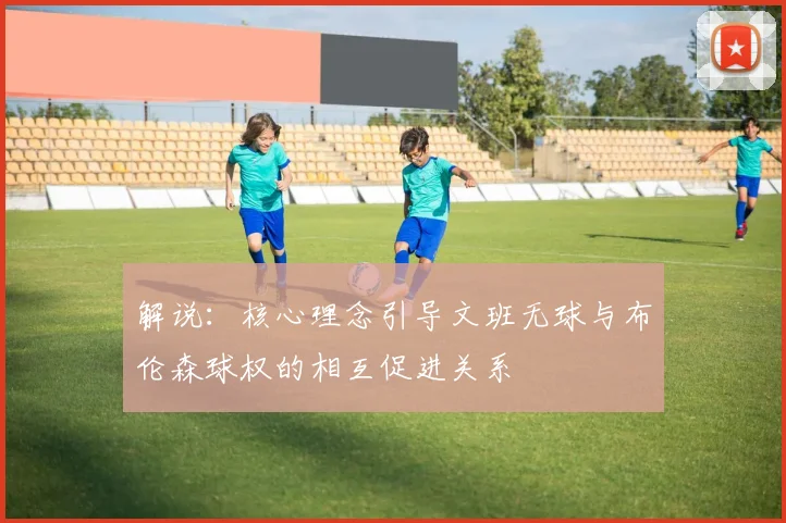 解说：核心理念引导文班无球与布伦森球权的相互促进关系