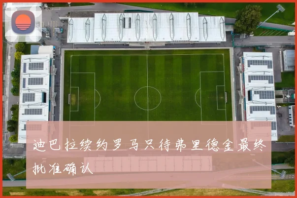 迪巴拉续约罗马只待弗里德金最终批准确认