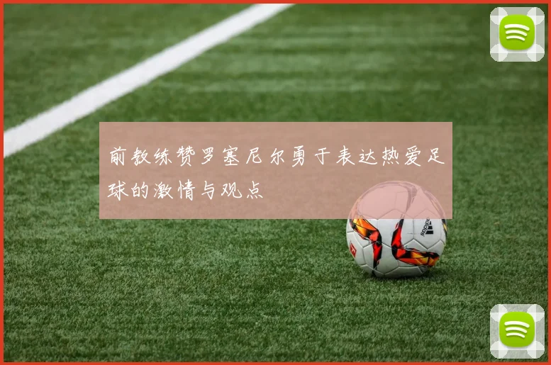 前教练赞罗塞尼尔勇于表达热爱足球的激情与观点
