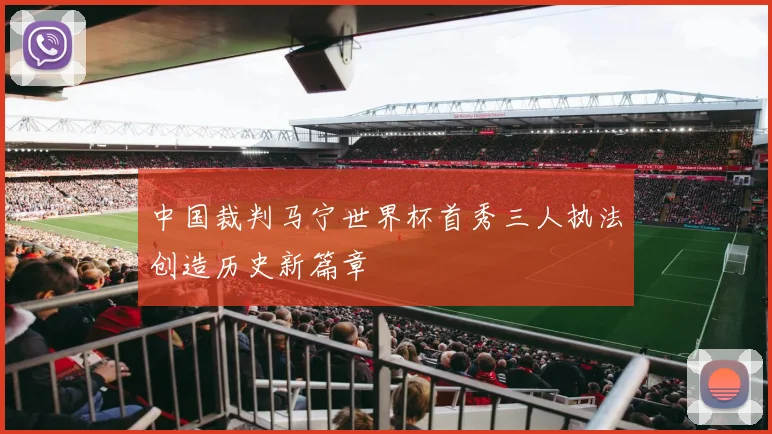 中国裁判马宁世界杯首秀三人执法创造历史新篇章